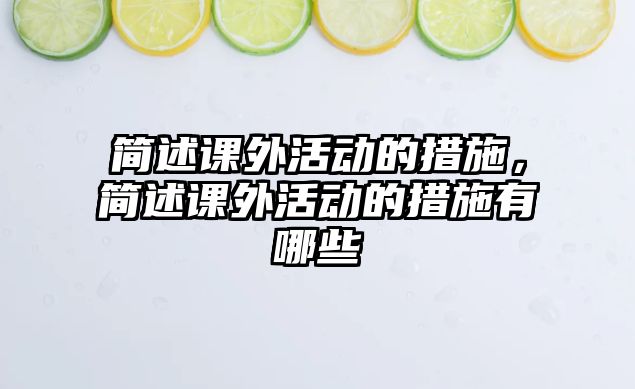 簡(jiǎn)述課外活動(dòng)的措施，簡(jiǎn)述課外活動(dòng)的措施有哪些