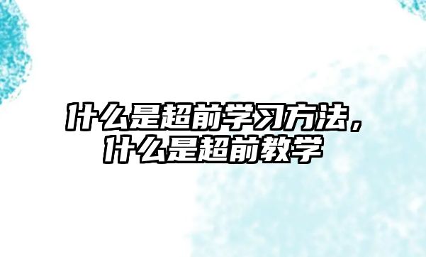 什么是超前學習方法，什么是超前教學