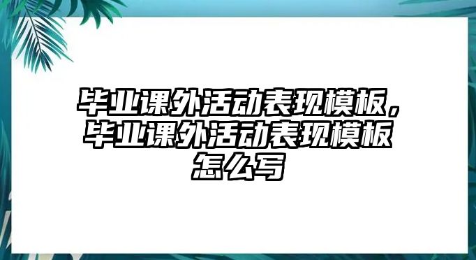 畢業(yè)課外活動(dòng)表現(xiàn)模板，畢業(yè)課外活動(dòng)表現(xiàn)模板怎么寫