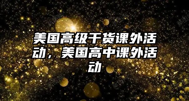 美國高級(jí)干貨課外活動(dòng)，美國高中課外活動(dòng)