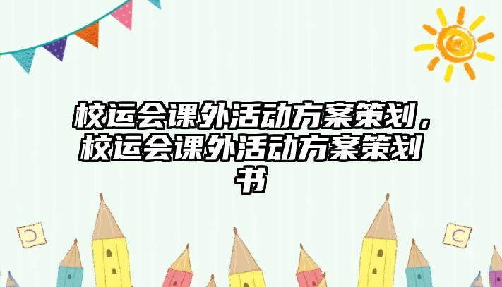 校運(yùn)會(huì)課外活動(dòng)方案策劃，校運(yùn)會(huì)課外活動(dòng)方案策劃書