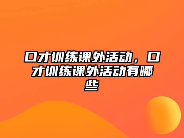 口才訓練課外活動，口才訓練課外活動有哪些