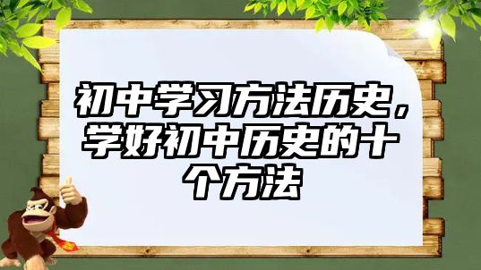 初中學習方法歷史，學好初中歷史的十個方法