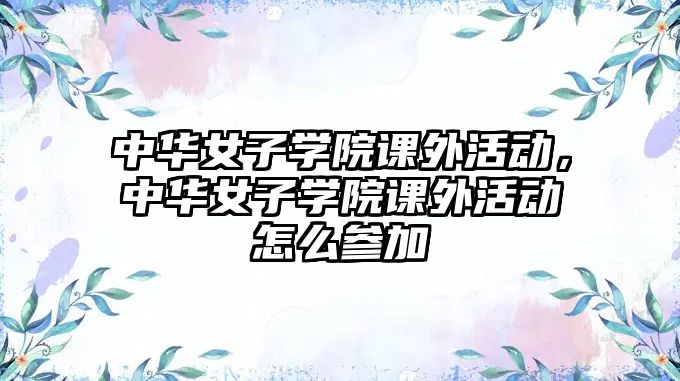 中華女子學(xué)院課外活動(dòng)，中華女子學(xué)院課外活動(dòng)怎么參加