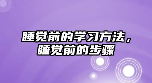 睡覺(jué)前的學(xué)習(xí)方法，睡覺(jué)前的步驟