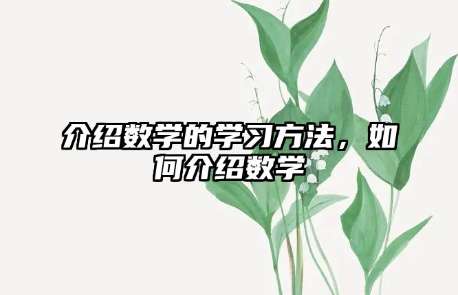 介紹數(shù)學的學習方法，如何介紹數(shù)學