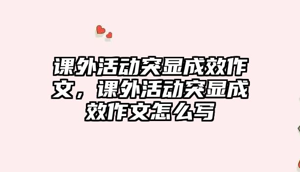 課外活動(dòng)突顯成效作文，課外活動(dòng)突顯成效作文怎么寫
