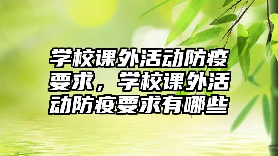 學校課外活動防疫要求，學校課外活動防疫要求有哪些
