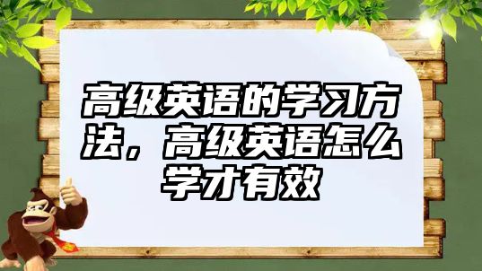 高級(jí)英語(yǔ)的學(xué)習(xí)方法，高級(jí)英語(yǔ)怎么學(xué)才有效