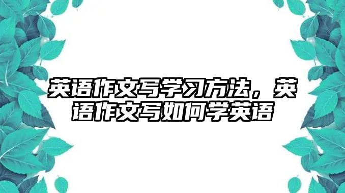 英語作文寫學習方法，英語作文寫如何學英語