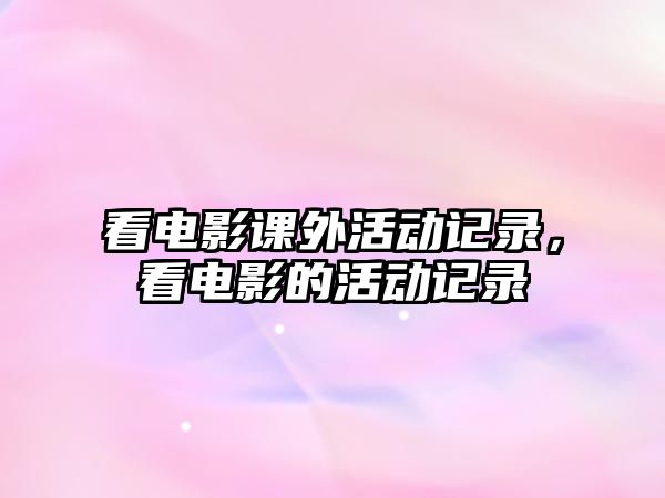 看電影課外活動(dòng)記錄，看電影的活動(dòng)記錄