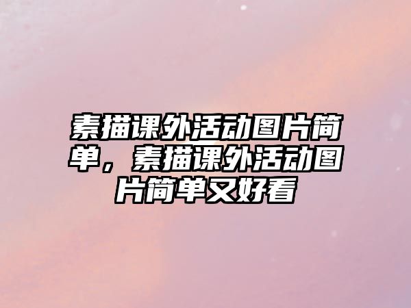 素描課外活動(dòng)圖片簡(jiǎn)單，素描課外活動(dòng)圖片簡(jiǎn)單又好看