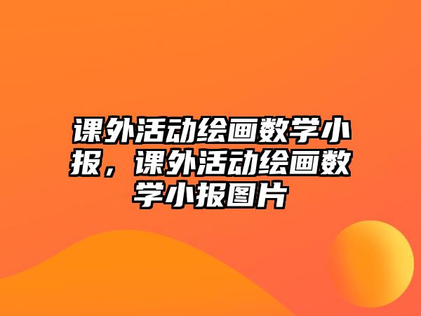 課外活動(dòng)繪畫(huà)數(shù)學(xué)小報(bào)，課外活動(dòng)繪畫(huà)數(shù)學(xué)小報(bào)圖片