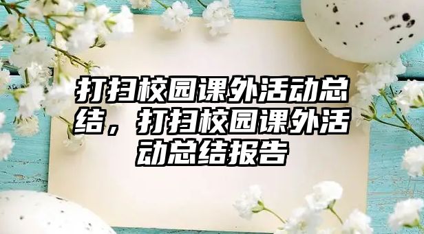 打掃校園課外活動總結(jié)，打掃校園課外活動總結(jié)報告