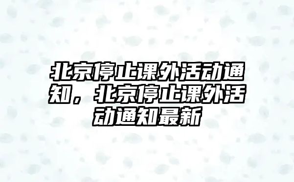 北京停止課外活動(dòng)通知，北京停止課外活動(dòng)通知最新