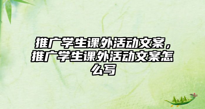 推廣學(xué)生課外活動(dòng)文案，推廣學(xué)生課外活動(dòng)文案怎么寫