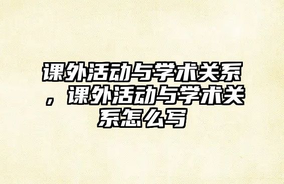 課外活動(dòng)與學(xué)術(shù)關(guān)系，課外活動(dòng)與學(xué)術(shù)關(guān)系怎么寫