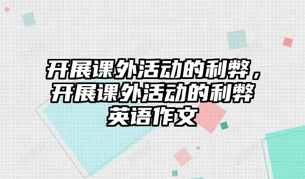 開展課外活動的利弊，開展課外活動的利弊英語作文