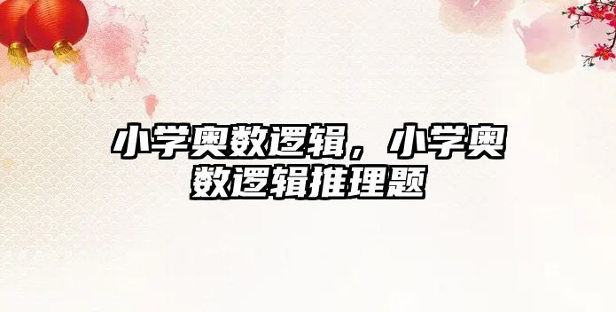 小學(xué)奧數(shù)邏輯，小學(xué)奧數(shù)邏輯推理題