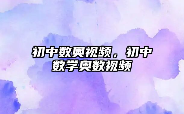 初中數(shù)奧視頻，初中數(shù)學(xué)奧數(shù)視頻