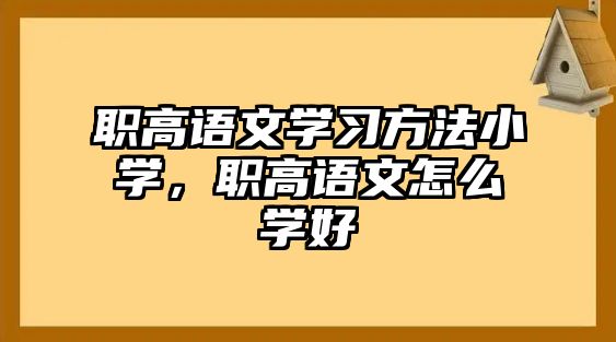 職高語文學(xué)習(xí)方法小學(xué)，職高語文怎么學(xué)好