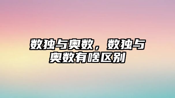 數(shù)獨(dú)與奧數(shù)，數(shù)獨(dú)與奧數(shù)有啥區(qū)別