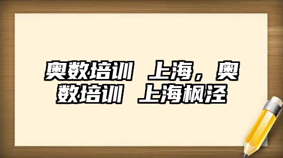 奧數(shù)培訓(xùn) 上海，奧數(shù)培訓(xùn) 上海楓涇