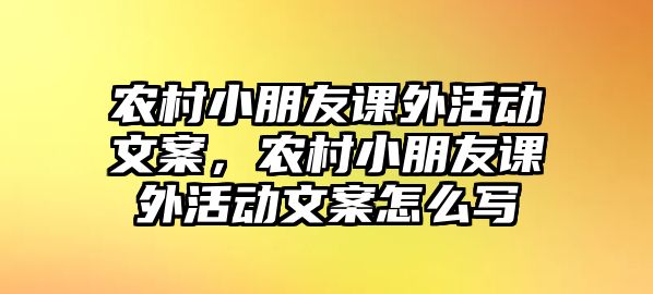農(nóng)村小朋友課外活動文案，農(nóng)村小朋友課外活動文案怎么寫
