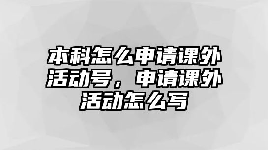 本科怎么申請(qǐng)課外活動(dòng)號(hào)，申請(qǐng)課外活動(dòng)怎么寫(xiě)