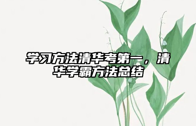 學(xué)習(xí)方法清華考第一，清華學(xué)霸方法總結(jié)
