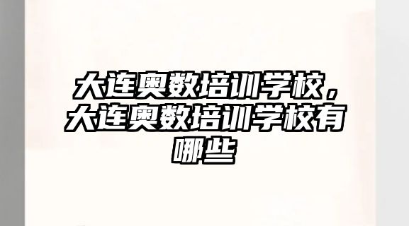 大連奧數(shù)培訓(xùn)學(xué)校，大連奧數(shù)培訓(xùn)學(xué)校有哪些