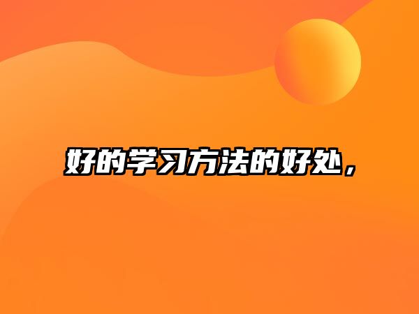 好的學(xué)習(xí)方法的好處，