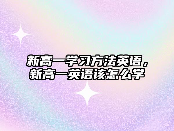 新高一學習方法英語，新高一英語該怎么學
