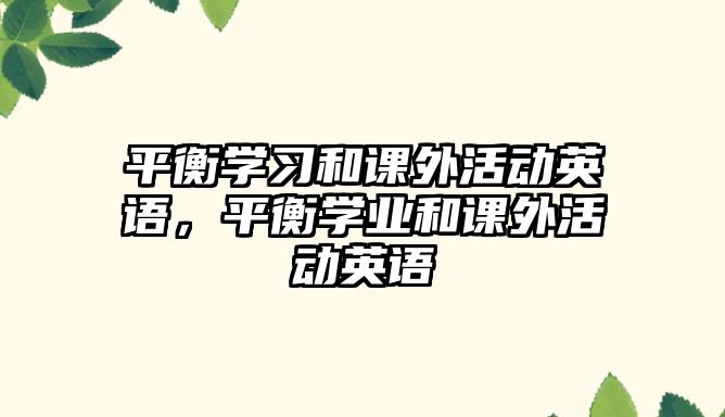 平衡學(xué)習(xí)和課外活動(dòng)英語(yǔ)，平衡學(xué)業(yè)和課外活動(dòng)英語(yǔ)