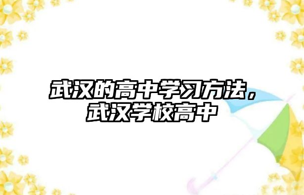 武漢的高中學(xué)習(xí)方法，武漢學(xué)校高中