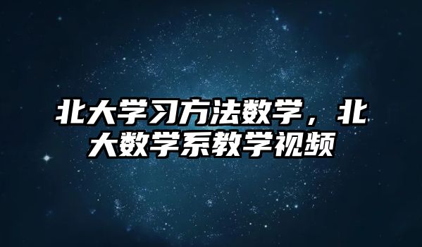 北大學習方法數(shù)學，北大數(shù)學系教學視頻