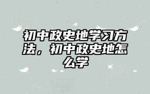初中政史地學(xué)習(xí)方法，初中政史地怎么學(xué)