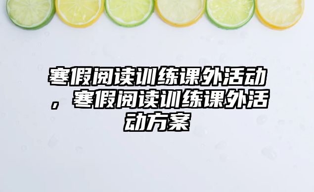 寒假閱讀訓練課外活動，寒假閱讀訓練課外活動方案