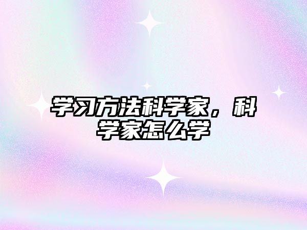 學(xué)習(xí)方法科學(xué)家，科學(xué)家怎么學(xué)