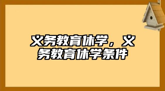 義務(wù)教育休學(xué)，義務(wù)教育休學(xué)條件