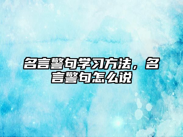 名言警句學(xué)習(xí)方法，名言警句怎么說