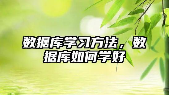 數(shù)據(jù)庫學(xué)習(xí)方法，數(shù)據(jù)庫如何學(xué)好