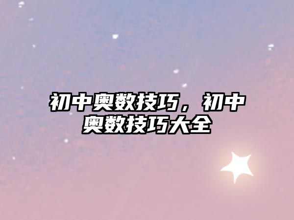 初中奧數(shù)技巧，初中奧數(shù)技巧大全