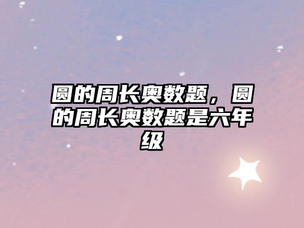 圓的周長奧數(shù)題，圓的周長奧數(shù)題是六年級